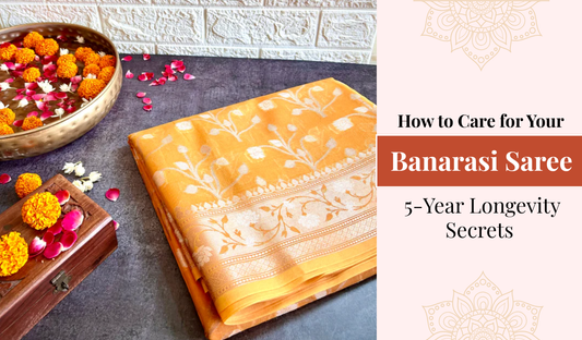 How to Care for Your Banarasi Saree: 5-Year Longevity Secrets